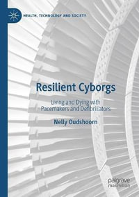 Resilient Cyborgs : Living and Dying with Pacemakers and Defibrillators - Nelly Oudshoorn