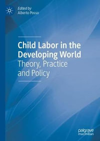 Child Labor in the Developing World : Theory, Practice and Policy - Alberto Posso