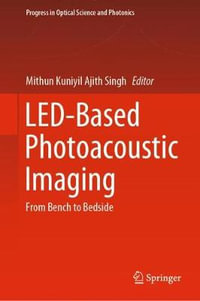 LED-Based Photoacoustic Imaging : From Bench to Bedside - Mithun Kuniyil Ajith Singh