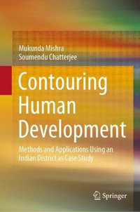 Contouring Human Development : Methods and Applications Using an Indian District as Case Study - Mukunda Mishra