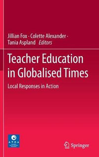 Teacher Education in Globalised Times : Local Responses in Action - Jillian Fox