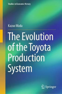 The Evolution of the Toyota Production System : Studies in Economic History - Kazuo Wada