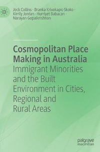 Cosmopolitan Place Making in Australia : Immigrant Minorities and the Built Environment in Cities, Regional and Rural Areas - Jock Collins