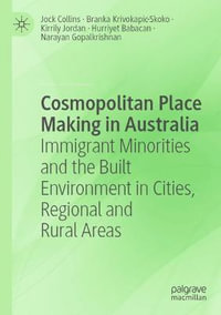 Cosmopolitan Place Making in Australia : Immigrant Minorities and the Built Environment in Cities, Regional and Rural Areas - Jock Collins