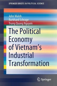 The Political Economy of Vietnam's Industrial Transformation : Springerbriefs in Political Science - John Walsh