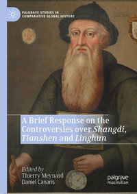 A Brief Response on the Controversies over Shangdi, Tianshen and Linghun : Palgrave Studies in Comparative Global History - Thierry Meynard