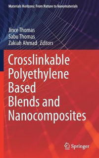 Crosslinkable Polyethylene Based Blends and Nanocomposites : Materials Horizons: From Nature to Nanomaterials - Jince Thomas