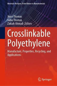 Crosslinkable Polyethylene : Manufacture, Properties, Recycling, and Applications - Jince Thomas