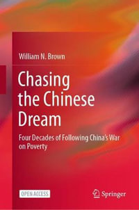 Chasing the Chinese Dream : Four Decades of Following China's War on Poverty - William N. Brown