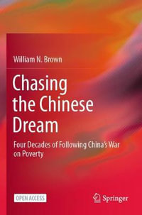 Chasing the Chinese Dream : Four Decades of Following China's War on Poverty - William N. Brown