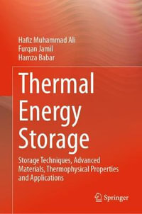 Thermal Energy Storage : Storage Techniques, Advanced Materials, Thermophysical Properties and Applications - Hafiz Muhammad Ali