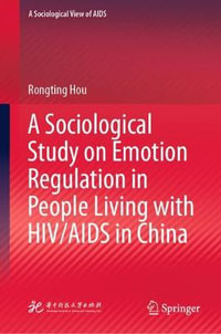 A Sociological Study on Emotion Regulation in People Living with HIV/AIDS in China : A Sociological View of AIDS - Rongting Hou