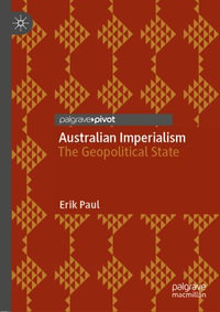 Australian Imperialism : The Geopolitical State - Erik Paul