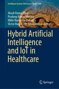 Hybrid Artificial Intelligence and IoT in Healthcare : Intelligent Systems Reference Library - Akash Kumar Bhoi