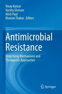 Antimicrobial Resistance : Underlying Mechanisms and Therapeutic Approaches - Vinay Kumar