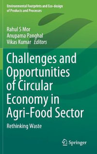 Challenges and Opportunities of Circular Economy in Agri-Food Sector : Rethinking Waste - Rahul S Mor