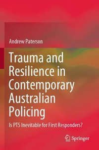 Trauma and Resilience in Contemporary Australian Policing : Is PTS Inevitable for First Responders? - Andrew Paterson