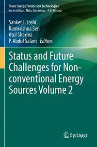 Status and Future Challenges for Non-conventional Energy Sources Volume 2 : Clean Energy Production Technologies - .Sanket J. Joshi