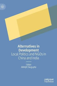 Alternatives in Development : Local Politics and NGOs in China and India - Liyiyu