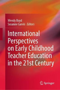 International Perspectives on Early Childhood Teacher Education in the 21st Century - Wendy Boyd