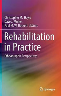 Rehabilitation in Practice : Ethnographic Perspectives - Christopher M. Hayre