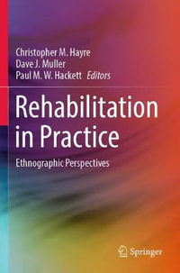 Rehabilitation in Practice : Ethnographic Perspectives - Christopher M. Hayre