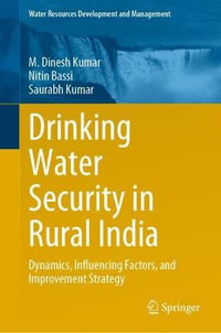 Drinking Water Security in Rural India : Dynamics, Influencing Factors, and Improvement Strategy - M. Dinesh Kumar