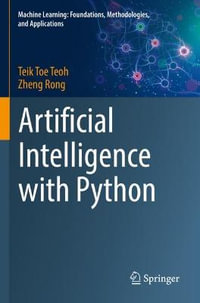 Artificial Intelligence with Python : Machine Learning: Foundations, Methodologies, and Applications - Teik Toe Teoh