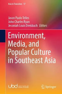 Environment, Media, and Popular Culture in Southeast Asia : Asia in Transition - Jason Paolo Telles