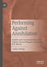 Performing Against Annihilation : Identity and Consciousness in J.R.R. Tolkien, Richard Wagner and George R.R. Martin - Lukas Schepp