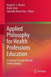 Applied Philosophy for Health Professions Education : A Journey Towards Mutual Understanding - Megan E. L. Brown