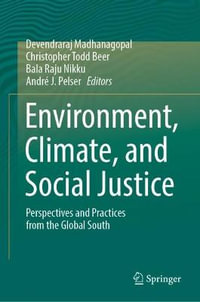 Environment, Climate, and Social Justice : Perspectives and Practices from the Global South - Devendraraj Madhanagopal