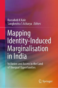 Mapping Identity-Induced Marginalisation in India : Inclusion and Access in the Land of Unequal Opportunities - Raosaheb K Kale