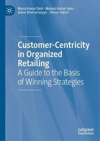 Customer-Centricity in Organized Retailing : A Guide to the Basis of Winning Strategies - Manoj Kumar Dash