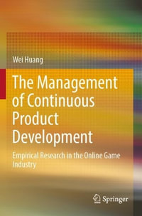 The Management of Continuous Product Development : Empirical Research in the Online Game Industry - Wei Huang