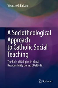 A Sociotheological Approach to Catholic Social Teaching : The Role of Religion in Moral Responsibility During COVID-19 - Vivencio O. Ballano