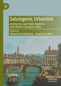 Salutogenic Urbanism : Architecture and Public Health in Early Modern European Cities - Mohammad Gharipour