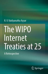 The WIPO Internet Treaties at 25 : A Retrospective - R. V. Vaidyanatha Ayyar