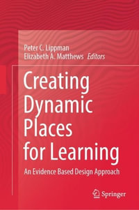 Creating Dynamic Places for Learning : An Evidence Based Design Approach - Peter C. Lippman