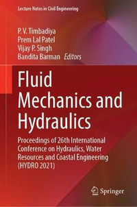 Fluid Mechanics and Hydraulics : Proceedings of 26th International Conference on Hydraulics, Water Resources and Coastal Engineering (HYDRO 2021) - P. V. Timbadiya