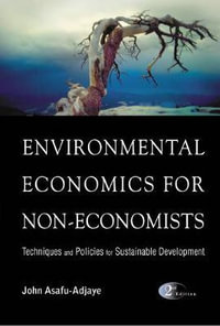 Environmental Economics For Non-economists : Techniques And Policies For Sustainable Development (2nd Edition) - John Asafu-adjaye