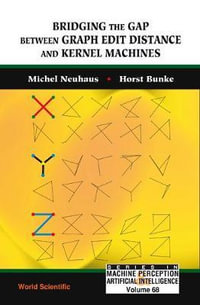 Bridging The Gap Between Graph Edit Distance And Kernel Machines : Series In Machine Perception And Artificial Intelligence - Michel Neuhaus