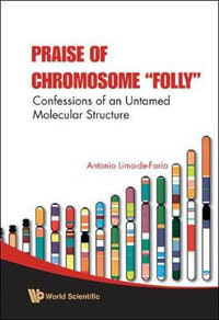 Praise of Chromosome Folly : Confessions of an Untamed Molecular Structure - Antonio Lima-De-Faria