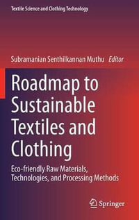 Roadmap to Sustainable Textiles and Clothing : Eco-friendly Raw Materials, Technologies, and Processing Methods - Subramanian Senthilkannan Muthu