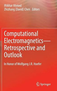 Computational Electromagnetics-Retrospective and Outlook : In Honor of Wolfgang J.R. Hoefer - Iftikhar Ahmed