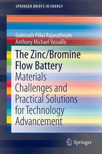 The Zinc/Bromine Flow Battery : Materials Challenges and Practical Solutions for Technology Advancement - Gobinath Pillai Rajarathnam