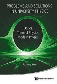 Problems & Solutions in University Physics : Optics, Thermal Physics, Modern Physics - Fuxiang Han