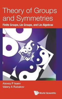 Theory of Groups and Symmetries : Finite Groups, Lie Groups, and Lie Algebras - Alexey P. Isaev