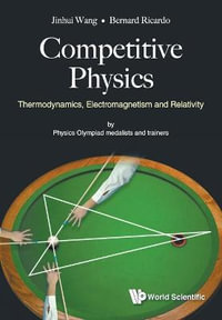 COMPETITIVE PHYSICS : Thermodynamics, Electromagnetism and Relativity - JINHUI WANG & BERNARD RICARDO