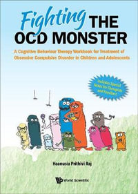 Fighting The Ocd Monster : A Cognitive Behaviour Therapy Workbook For Treatment Of Obsessive Compulsive Disorder In Children And Adolescents - Haanusia Prithivi Raj